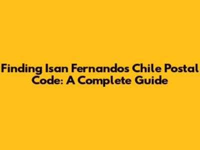 Finding Isan Fernando's Chile Postal Code: A Complete Guide