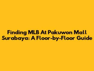 Finding MLB At Pakuwon Mall Surabaya: A Floor-by-Floor Guide