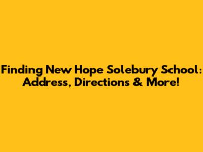 Finding New Hope Solebury School: Address, Directions & More!