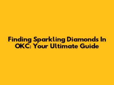 Finding Sparkling Diamonds In OKC: Your Ultimate Guide