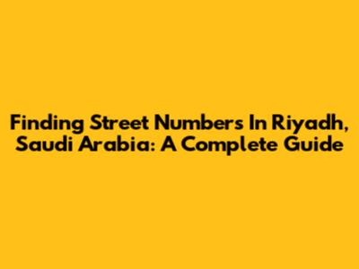 Finding Street Numbers In Riyadh, Saudi Arabia: A Complete Guide