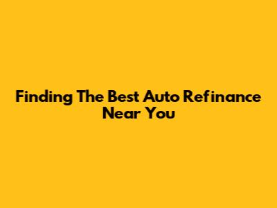 Finding The Best Auto Refinance Near You