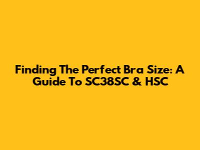 Finding The Perfect Bra Size: A Guide To SC38SC & HSC