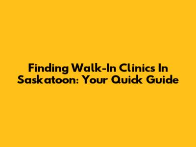 Finding Walk-In Clinics In Saskatoon: Your Quick Guide