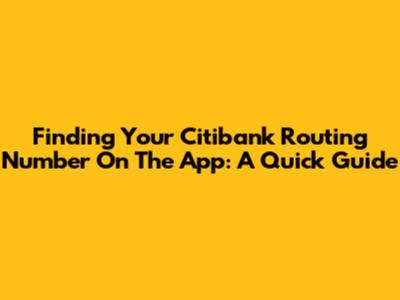 Finding Your Citibank Routing Number On The App: A Quick Guide