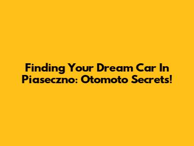 Finding Your Dream Car In Piaseczno: Otomoto Secrets!
