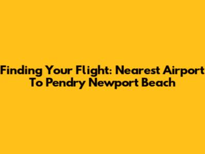 Finding Your Flight: Nearest Airport To Pendry Newport Beach