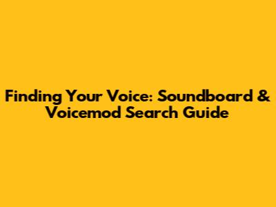 Finding Your Voice: Soundboard & Voicemod Search Guide