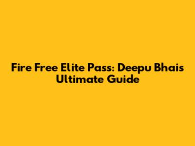 Fire Free Elite Pass: Deepu Bhai's Ultimate Guide