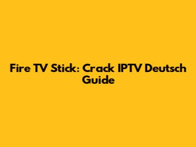 Fire TV Stick: Crack IPTV Deutsch Guide