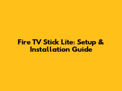 Fire TV Stick Lite: Setup & Installation Guide