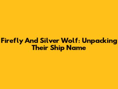 Firefly And Silver Wolf: Unpacking Their Ship Name