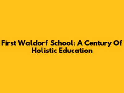 First Waldorf School: A Century Of Holistic Education