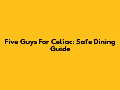 Five Guys For Celiac: Safe Dining Guide