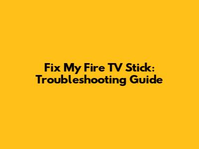 Fix My Fire TV Stick: Troubleshooting Guide