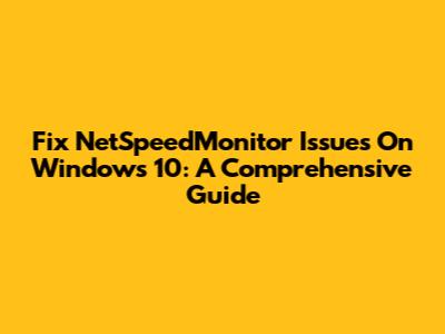 Fix NetSpeedMonitor Issues On Windows 10: A Comprehensive Guide