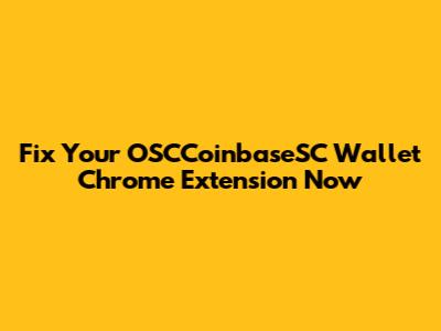 Fix Your OSCCoinbaseSC Wallet Chrome Extension Now