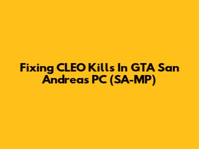 Fixing CLEO Kills In GTA San Andreas PC (SA-MP)