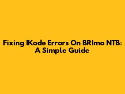 Fixing IKode Errors On BRImo NTB: A Simple Guide