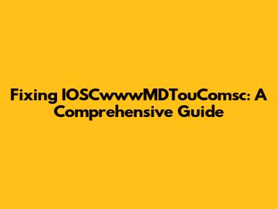 Fixing IOSCwwwMDTouComsc: A Comprehensive Guide