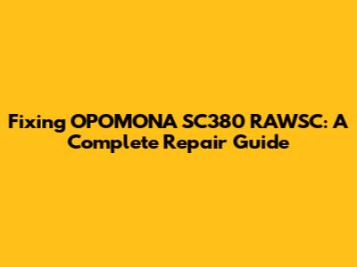 Fixing OPOMONA SC380 RAWSC: A Complete Repair Guide