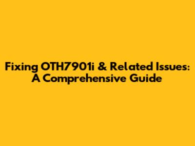 Fixing OTH7901i & Related Issues: A Comprehensive Guide