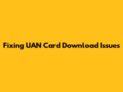 Fixing UAN Card Download Issues