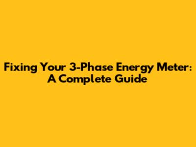 Fixing Your 3-Phase Energy Meter: A Complete Guide
