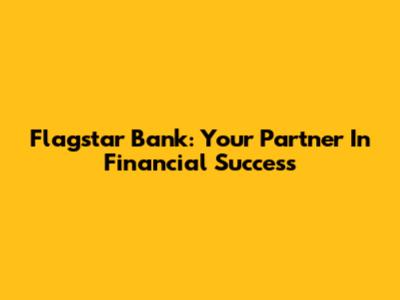 Flagstar Bank: Your Partner In Financial Success