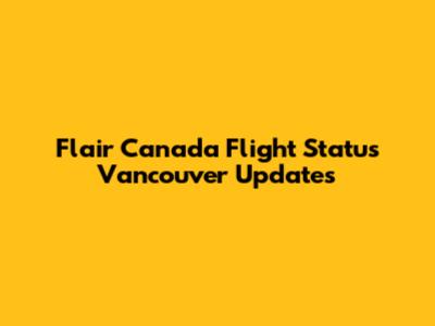Flair Canada Flight Status Vancouver Updates