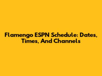 Flamengo ESPN Schedule: Dates, Times, And Channels