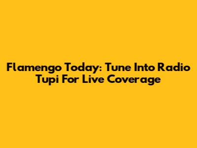 Flamengo Today: Tune Into Radio Tupi For Live Coverage