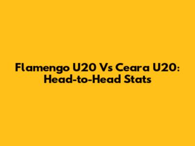Flamengo U20 Vs Ceara U20: Head-to-Head Stats