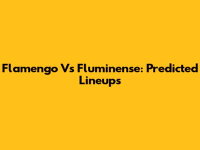 Flamengo Vs Fluminense: Predicted Lineups