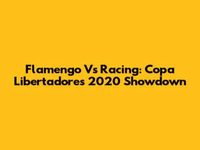 Flamengo Vs Racing: Copa Libertadores 2020 Showdown
