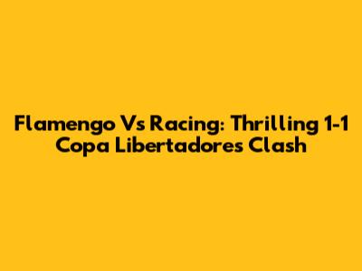 Flamengo Vs Racing: Thrilling 1-1 Copa Libertadores Clash