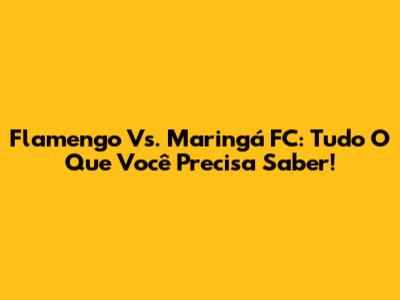 Flamengo Vs. Maringá FC: Tudo O Que Você Precisa Saber!