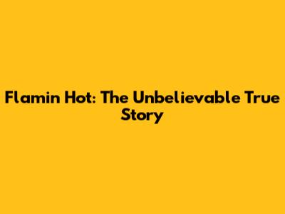 Flamin' Hot: The Unbelievable True Story