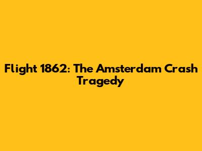 Flight 1862: The Amsterdam Crash Tragedy