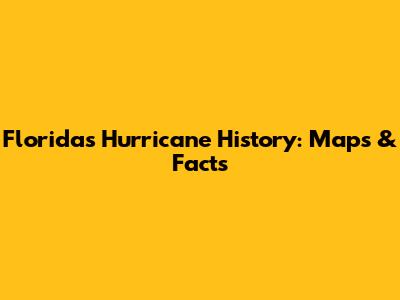 Florida's Hurricane History: Maps & Facts