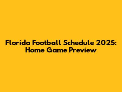 Florida Football Schedule 2025: Home Game Preview