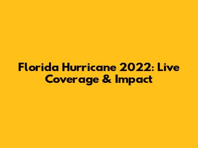 Florida Hurricane 2022: Live Coverage & Impact