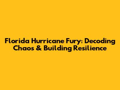 Florida Hurricane Fury: Decoding Chaos & Building Resilience