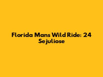 Florida Man's Wild Ride: 24 Sejuliose