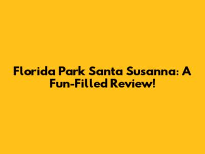 Florida Park Santa Susanna: A Fun-Filled Review!
