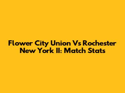 Flower City Union Vs Rochester New York II: Match Stats
