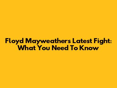 Floyd Mayweather's Latest Fight: What You Need To Know