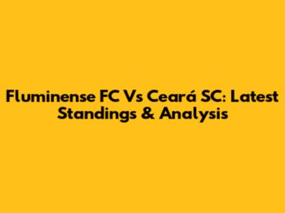 Fluminense FC Vs Ceará SC: Latest Standings & Analysis