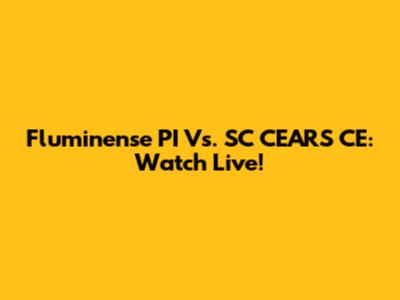 Fluminense PI Vs. SC CEARS CE: Watch Live!