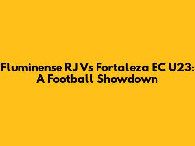 Fluminense RJ Vs Fortaleza EC U23: A Football Showdown